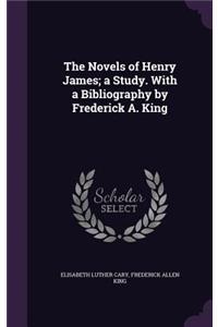 The Novels of Henry James; A Study. with a Bibliography by Frederick A. King