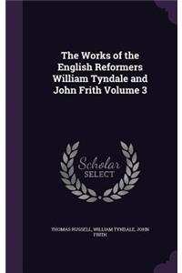 Works of the English Reformers William Tyndale and John Frith Volume 3