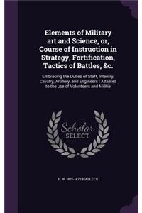 Elements of Military art and Science, or, Course of Instruction in Strategy, Fortification, Tactics of Battles, &c.
