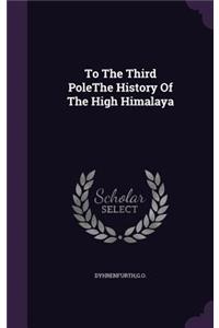 To The Third PoleThe History Of The High Himalaya