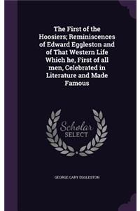 First of the Hoosiers; Reminiscences of Edward Eggleston and of That Western Life Which he, First of all men, Celebrated in Literature and Made Famous