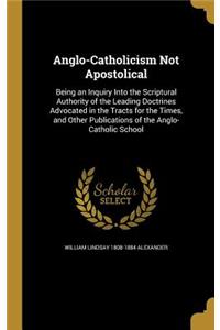 Anglo-Catholicism Not Apostolical