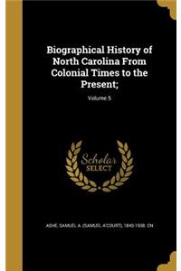 Biographical History of North Carolina From Colonial Times to the Present;; Volume 5
