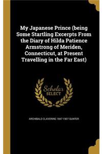 My Japanese Prince (being Some Startling Excerpts From the Diary of Hilda Patience Armstrong of Meriden, Connecticut, at Present Travelling in the Far East)