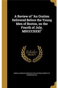 A Review of an Oration Delivered Before the Young Men of Boston, on the Fourth of July, MDCCCXXXI