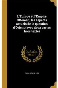 L'Europe et l'Empire Ottoman; les aspects actuels de la question d'Orient (avec deux cartes hors texte)