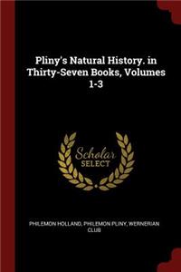 Pliny's Natural History. in Thirty-Seven Books, Volumes 1-3