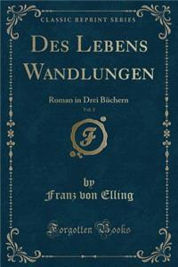 Des Lebens Wandlungen, Vol. 3: Roman in Drei BÃ¼chern (Classic Reprint)
