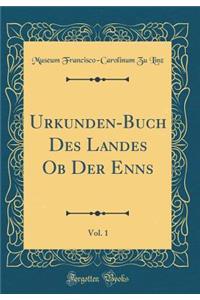 Urkunden-Buch Des Landes OB Der Enns, Vol. 1 (Classic Reprint)