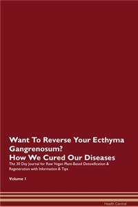 Want To Reverse Your Ecthyma Gangrenosum? How We Cured Our Diseases. The 30 Day Journal for Raw Vegan Plant-Based Detoxification & Regeneration with Information & Tips Volume 1