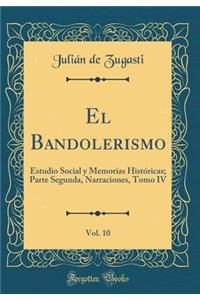 El Bandolerismo, Vol. 10: Estudio Social Y Memorias HistÃ³ricas; Parte Segunda, Narraciones, Tomo IV (Classic Reprint)