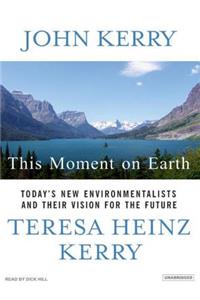 This Moment on Earth: Today's New Environmentalists and Their Vision for the Future