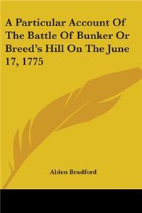 A Particular Account Of The Battle Of Bunker Or Breed's Hill On The June 17, 1775
