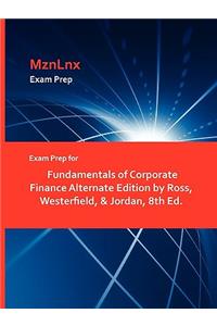 Exam Prep for Fundamentals of Corporate Finance Alternate Edition by Ross, Westerfield, & Jordan, 8th Ed.