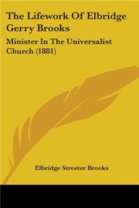 Lifework Of Elbridge Gerry Brooks: Minister In The Universalist Church (1881)