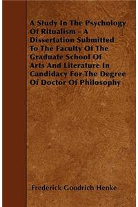 A Study In The Psychology Of Ritualism - A Dissertation Submitted To The Faculty Of The Graduate School Of Arts And Literature In Candidacy For The Degree Of Doctor Of Philosophy