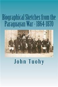 Biographical Sketches from the Paraguayan War - 1864-1870
