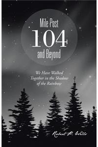 Mile Post 104 and Beyond
