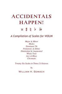 ACCIDENTALS HAPPEN! A Compilation of Scales for Violin in Three Octaves