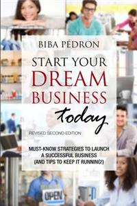 Start Your Dream Business Today! Must-Know Strategies to Launch a Successful Business (And Tips To Keep It Running!)