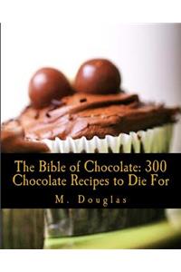 The Bible of Chocolate: 300 Chocolate Recipes to Die for