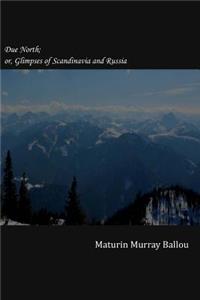 Due North; Or, Glimpses of Scandinavia and Russia