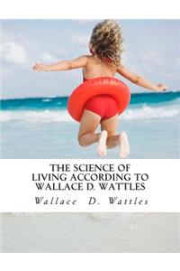 Science of Living According to Wallace D. Wattles