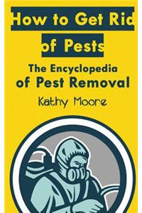 How to Get Rid of Pests: The Encyclopedia of Pest Removal