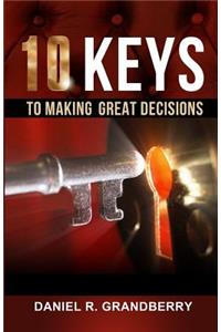 10 Keys to Making Great Decisions