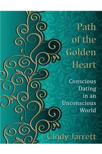 Path of the Golden Heart: Conscious Dating in an Unconscious World
