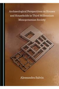 Archaeological Perspectives on Houses and Households in Third Millennium Mesopotamian Society