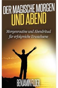 Der Magische Morgen Und Abend: Morgenroutine Und Abendritual Fur Erfolgreiche Erwachsene