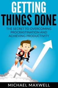 Getting Things Done: The Secret to Overcoming Procrastination and Achieving Productivity