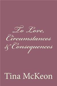 To Love, Circumstances & Consequences
