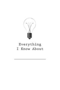 Everything I Know About (Fill In The Blank)