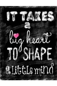 It Takes A Big Heart To Shape A Little Mind