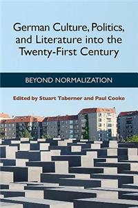 German Culture, Politics, and Literature Into the Twenty-First Century: Beyond Normalization