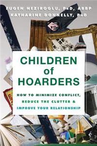 Children of Hoarders: How to Minimize Conflict, Reduce the Clutter & Improve Your Relationship