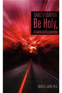 Sanctification, Be Holy, A Guide to Discipleship