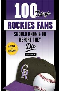 100 Things Rockies Fans Should Know & Do Before They Die