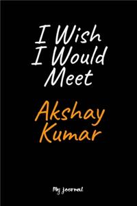 I Wish I Would Meet Akshay Kumar