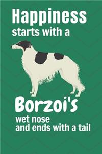 Happiness starts with a Borzoi's wet nose and ends with a tail