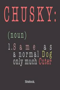 Chusky (noun) 1. Same As A Normal Dog Only Much Cuter