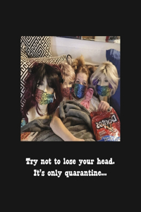 Don't lose your head...It's only quarantine