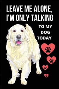 Leave Me Alone, I'm Only Talking To My Dog Today