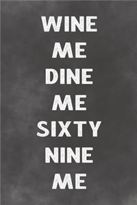 Wine Me Dine Sixty Nine Me