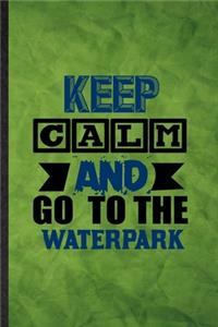 Keep Calm and Go to the Waterpark
