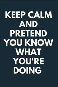 Keep Calm And Pretend You Know What You're Doing A beautiful Work Notebook