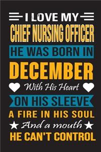 I Love My Chief Nursing Officer He Was Born In December With His Heart On His Sleeve A Fire In His Soul And A Mouth He Can't Control