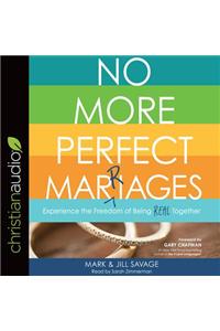 No More Perfect Marriages: Experience the Freedom of Being Real Together
